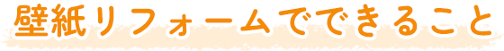 壁紙リフォームでできること